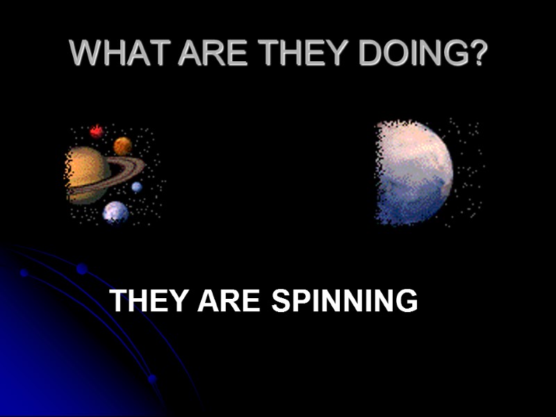 WHAT ARE THEY DOING? THEY ARE SPINNING